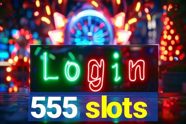 555 slots